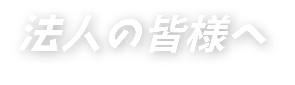 法人の皆様へ